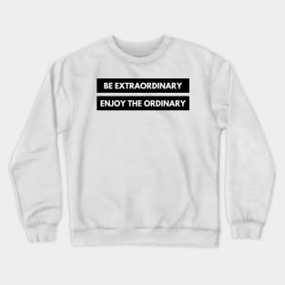 Be Extraordinary, Enjoy the Ordinary. Positive, Motivational and Inspirational Quote. Crewneck Sweatshirt